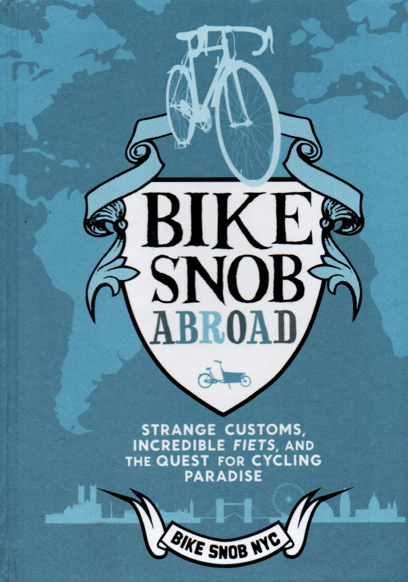 Bike Snob Abroad - Strange customs, incredible fiets, and the quest for cycling paradise -