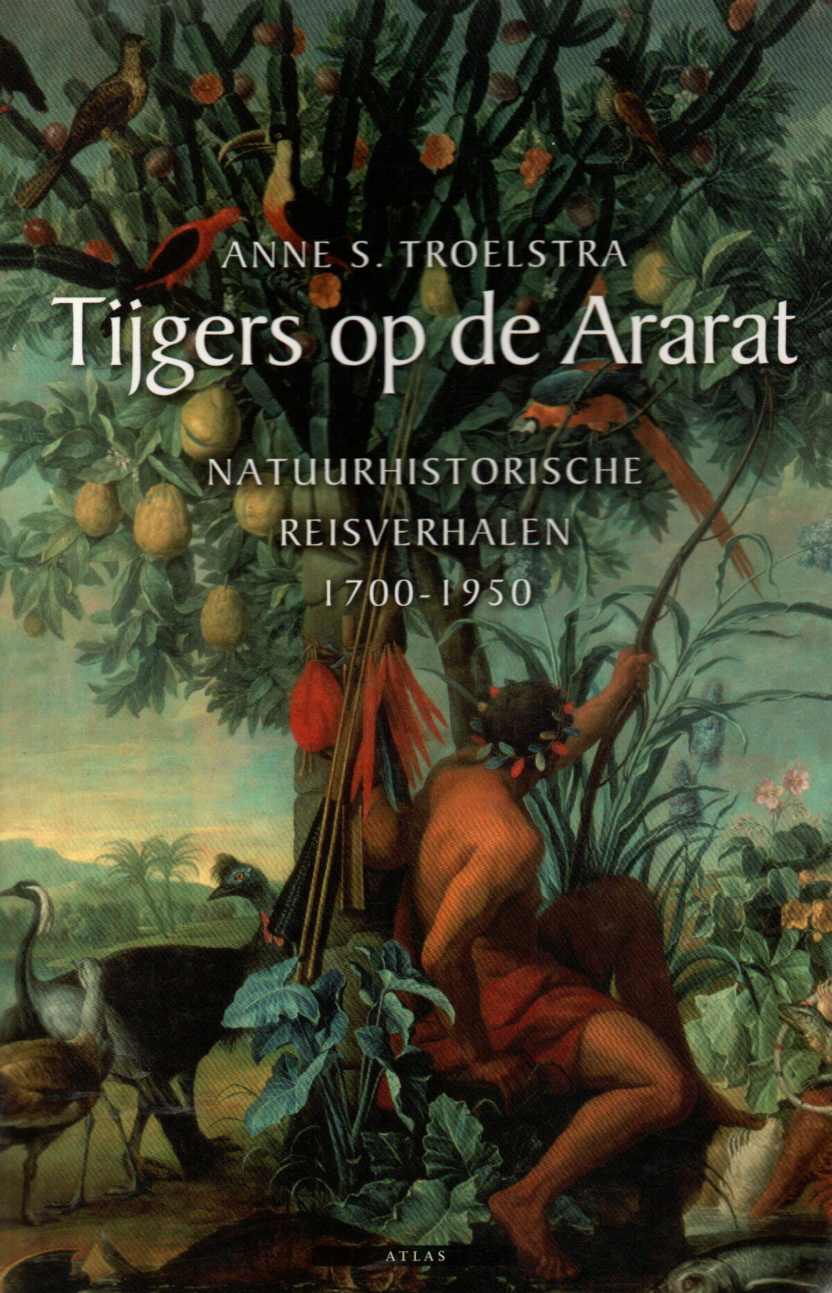 Tijgers op de Ararat - Natuurhistorische reisverhalen 1700-1950 -