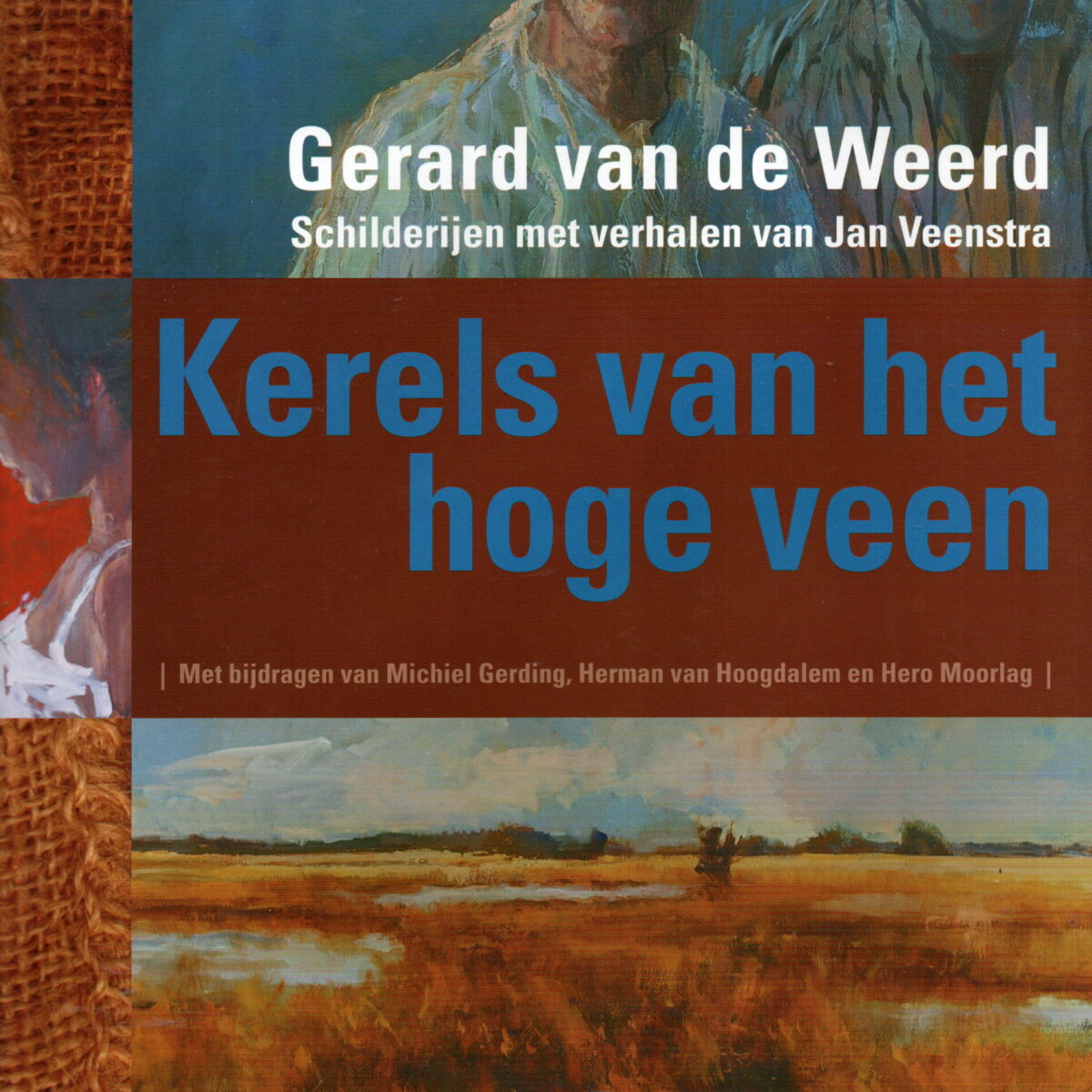 Gerard van de Weerd - Kerels van het hoge veen - Schilderijen met verhalen van Jan Veenstra - veen, verf en verhalen -