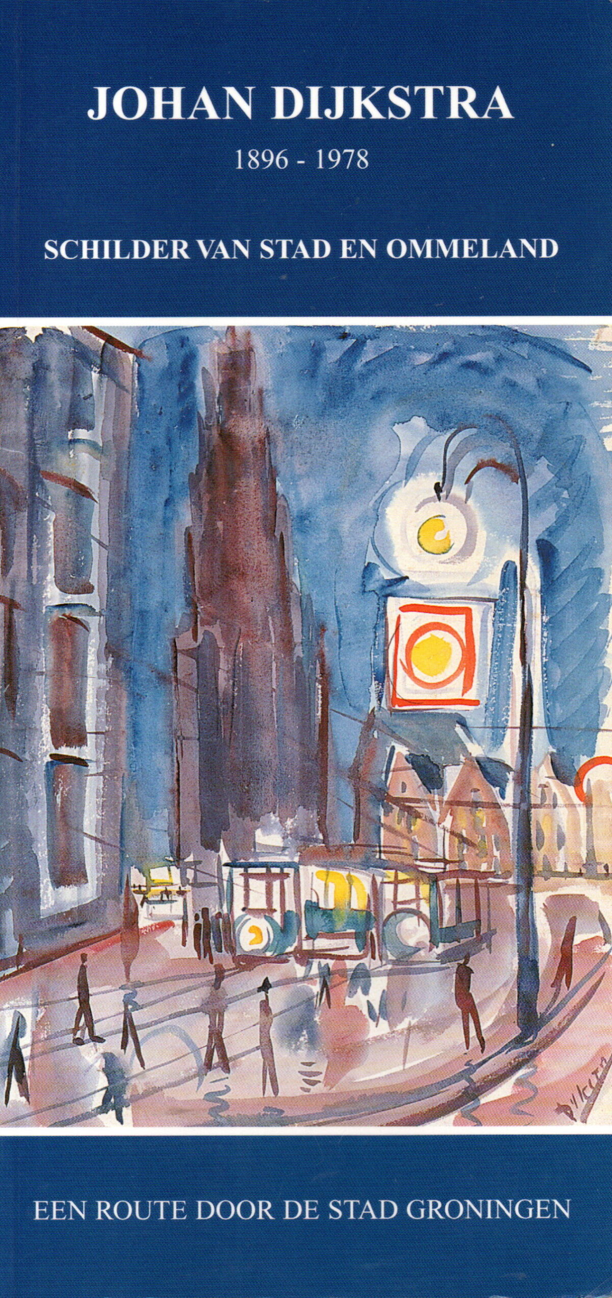Johan Dijkstra 1896-1978 - Schilder van Stad en Ommeland - een route door de stad Groningen -