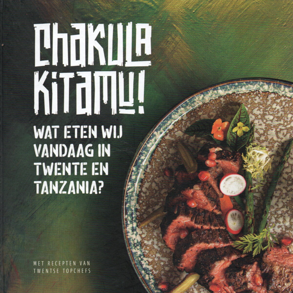 Chakula Kitamu! - Wat even wij vandaag in Twente en Tanzania? - met recepten van Twentse topchefs -
