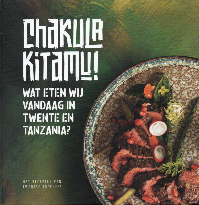 Chakula Kitamu! - Wat even wij vandaag in Twente en Tanzania? - met recepten van Twentse topchefs -