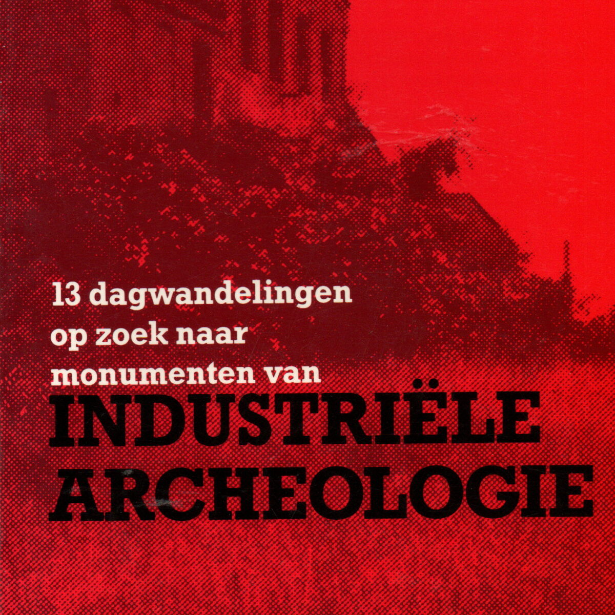 13 dagwandelingen op zoek naar monumenten van Industriële Archeologie -