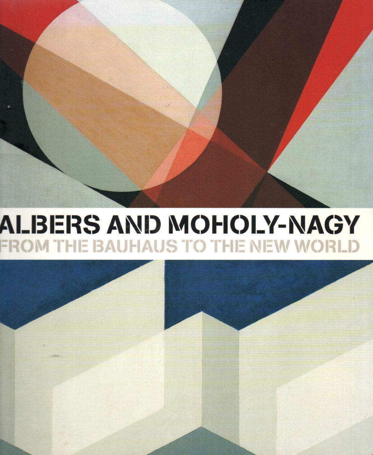 Albers and Moholy-Nagy - From the Bauhaus to the New World -