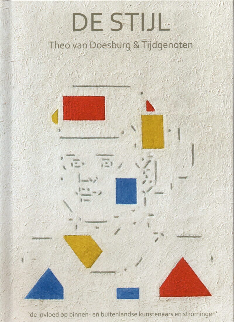 De Stijl - Theo van Doesburg & Tijdgenoten - 'de invloed op binnen- en buitenlandse kunstenaars en stromingen' -