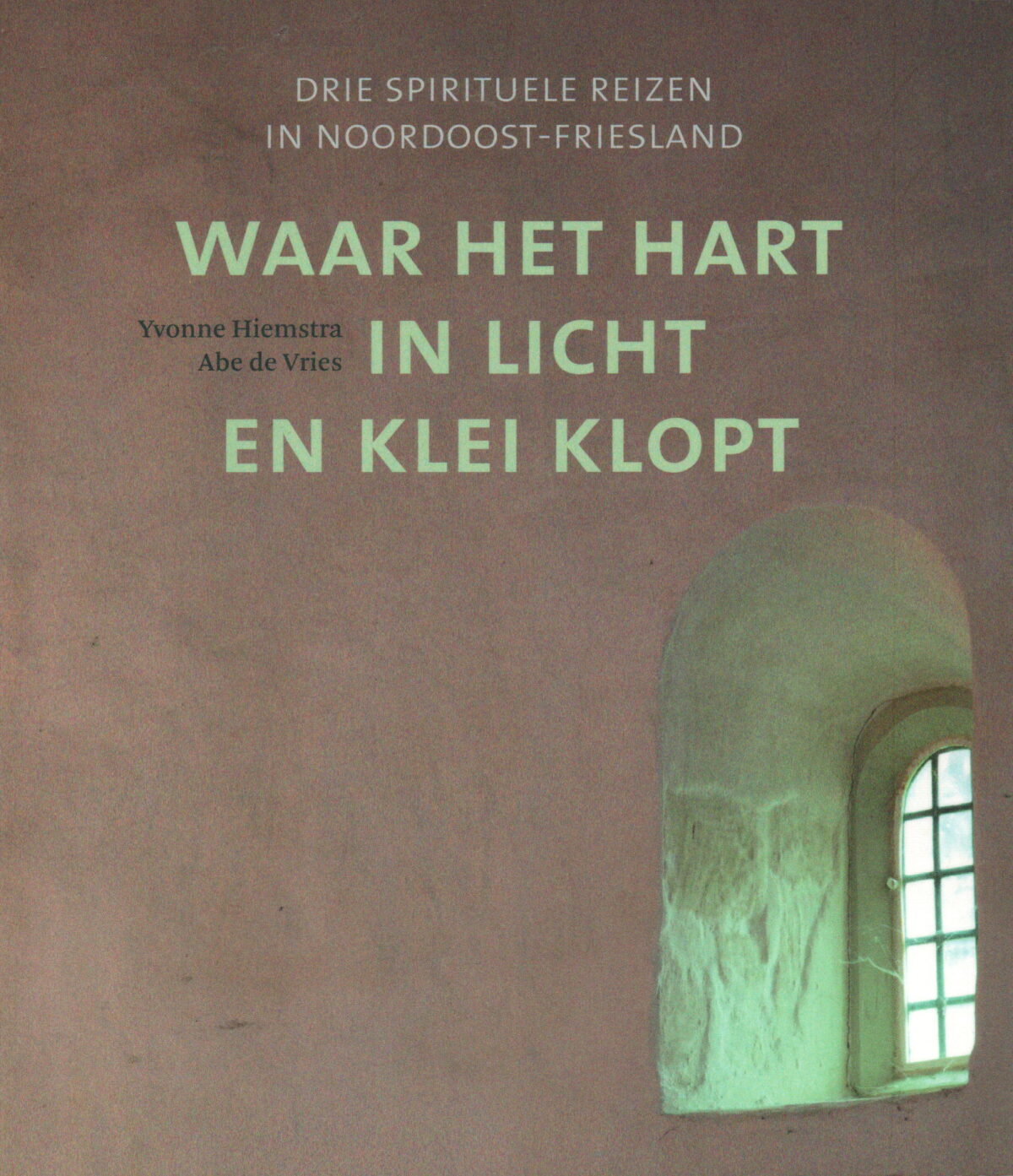 Waar het hart in licht en klei klopt - Drie spirituele reizen in Noordoost-Friesland -