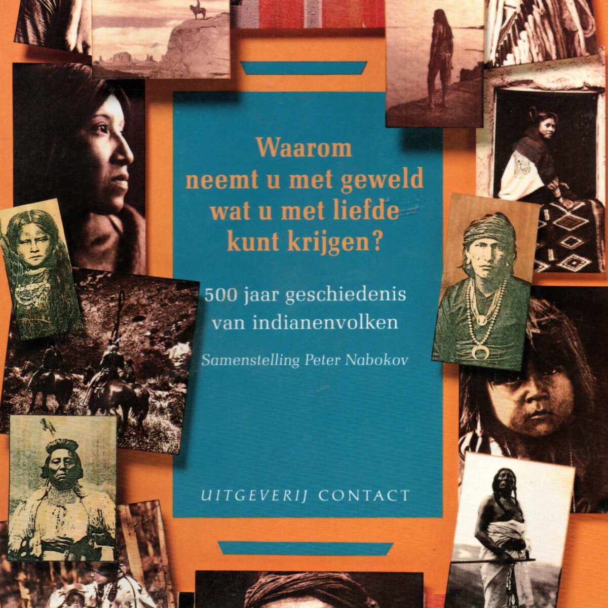 Waarom neemt u met geweld wat u met liefde kunt krijgen? - 500 jaar geschiedenis van indianenvolken -