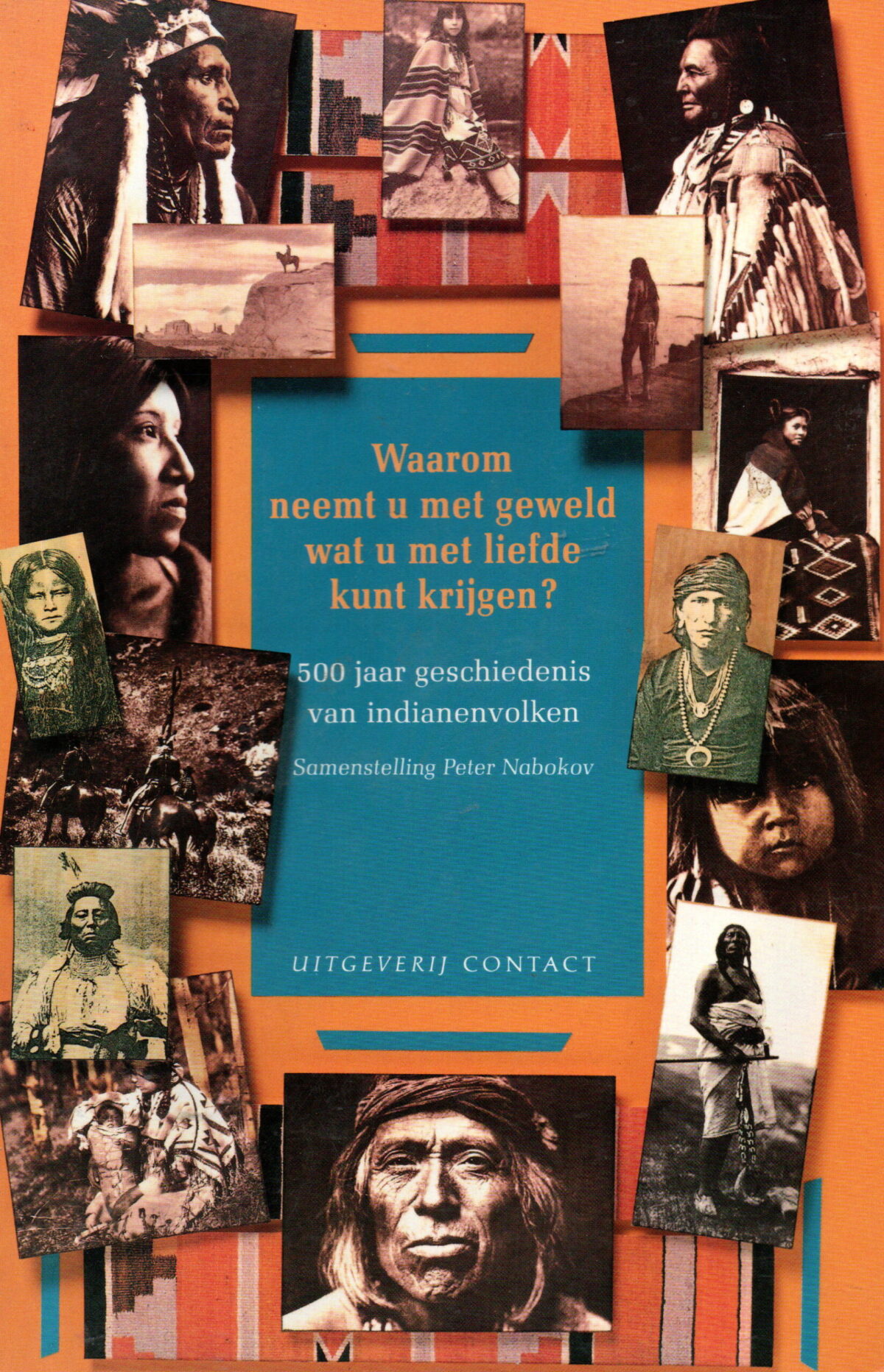Waarom neemt u met geweld wat u met liefde kunt krijgen? - 500 jaar geschiedenis van indianenvolken -