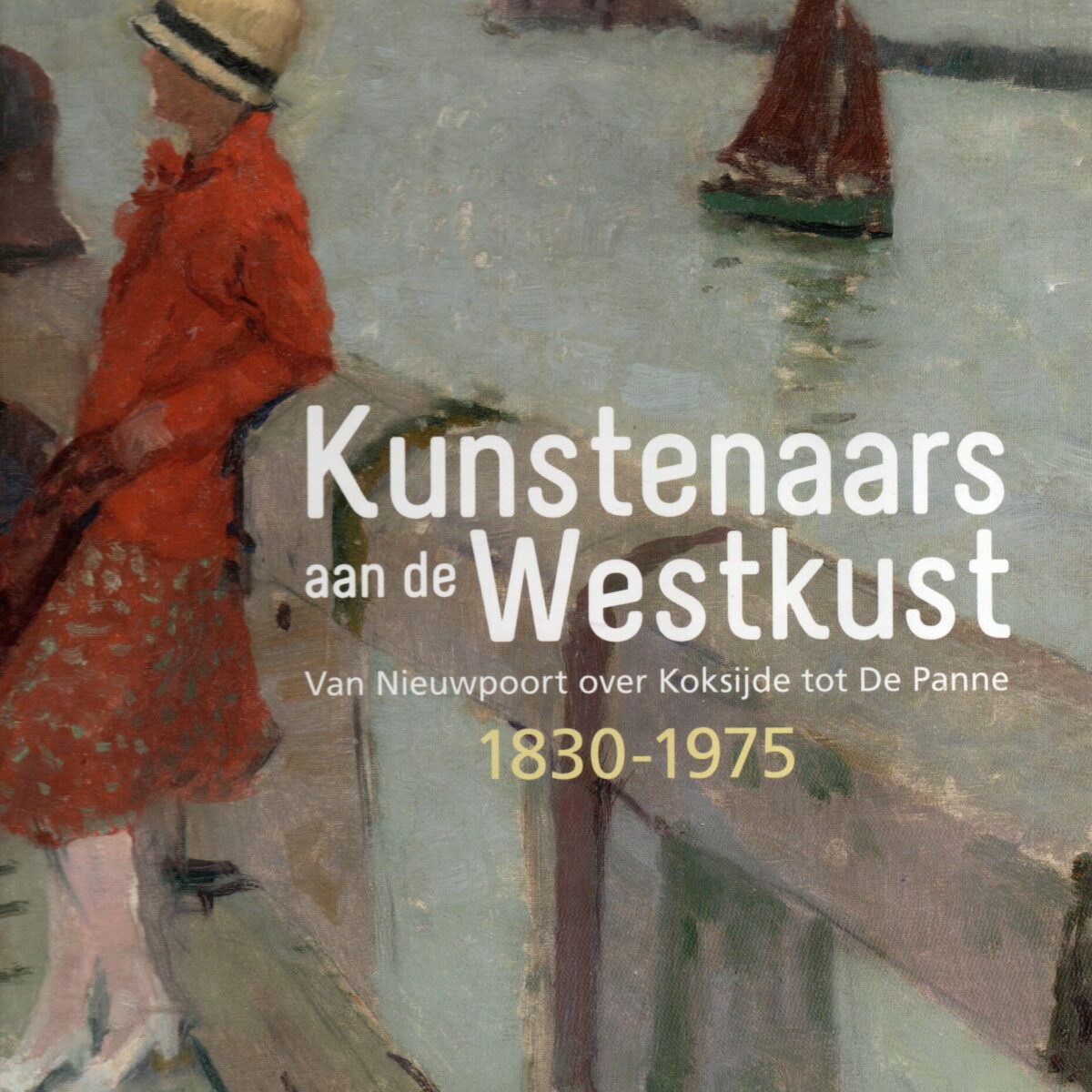 Kunstenaars aan de Westkust - Van Nieuwpoort over Koksijde tot De Panne - 1830-1975 -