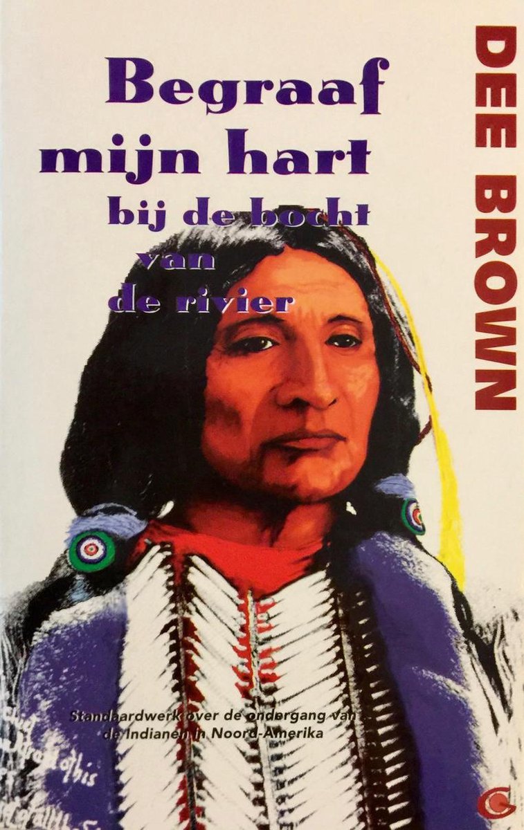 Begraaf mijn hart bij de bocht van de rivier - De ondergang van de Indianen in Noord-Amerika -