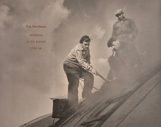 Cas Oorthuys - Werken in de bouw 1946-66 -