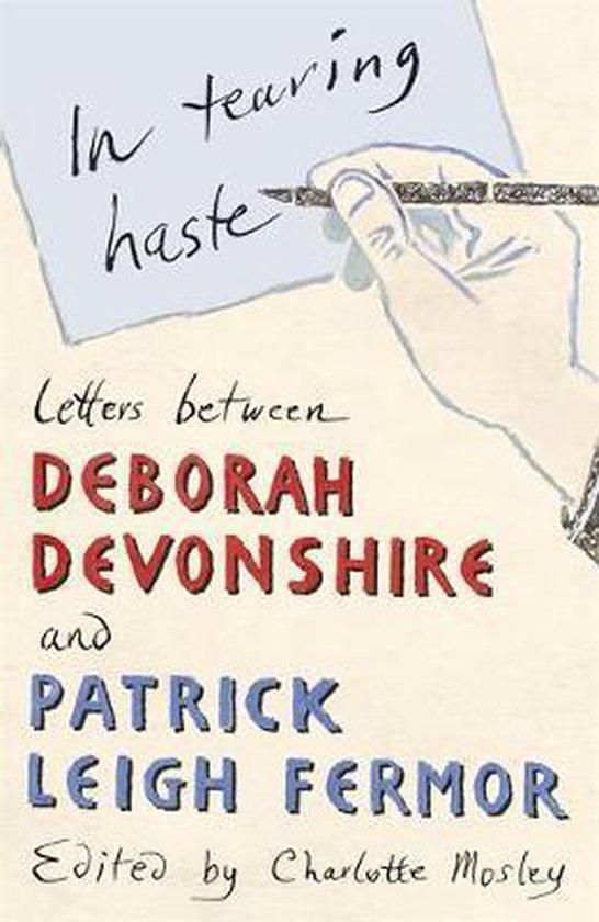 In tearing haste - Letters between Deborah Devonshire and Patrick Leigh Fermor -
