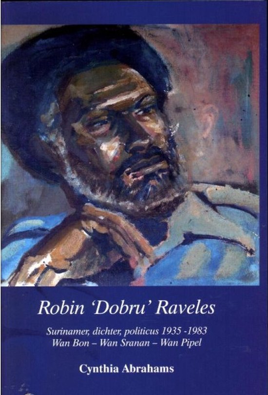 Robin 'Dobru' Raveles - Surinamer, dichter, politicus 1935-1983 - Wan Bon / Wan Sranan / Wan Pipel -
