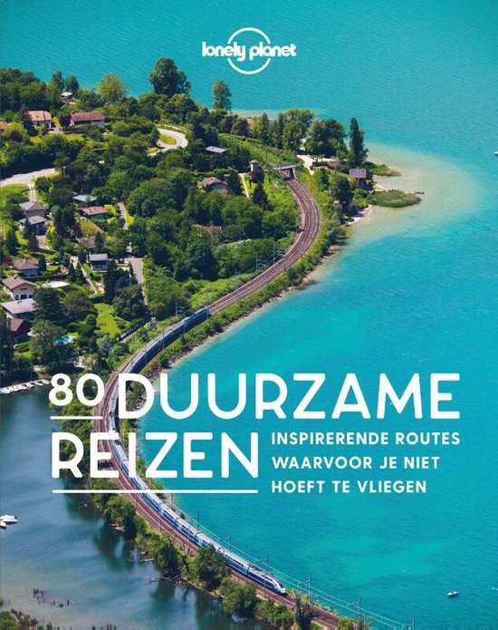 80 duurzame reizen - Inspirerende routes waarvoor je niet hoeft te vliegen -