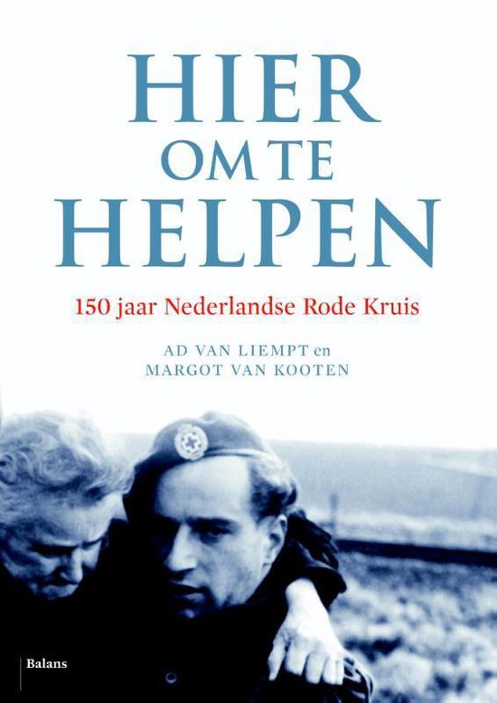 Hier om te helpen - 150 jaar Nederlandse Rode Kruis -