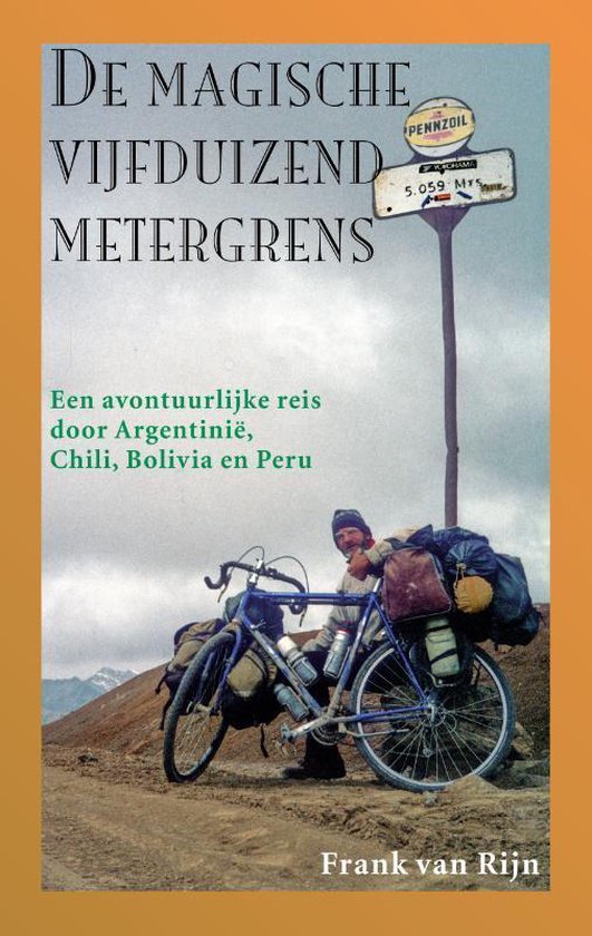 De magische vijfduizend metergrens - Een avontuurlijke reis door Argentinië, Chili, Bolivia en Peru -