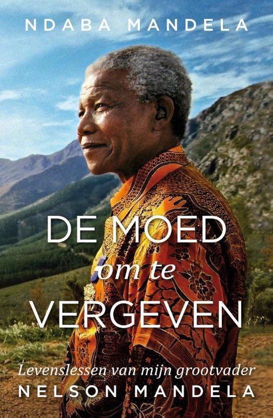 De moed om te vergeven - Levenslessen van mijn grootvader Nelson Mandela -