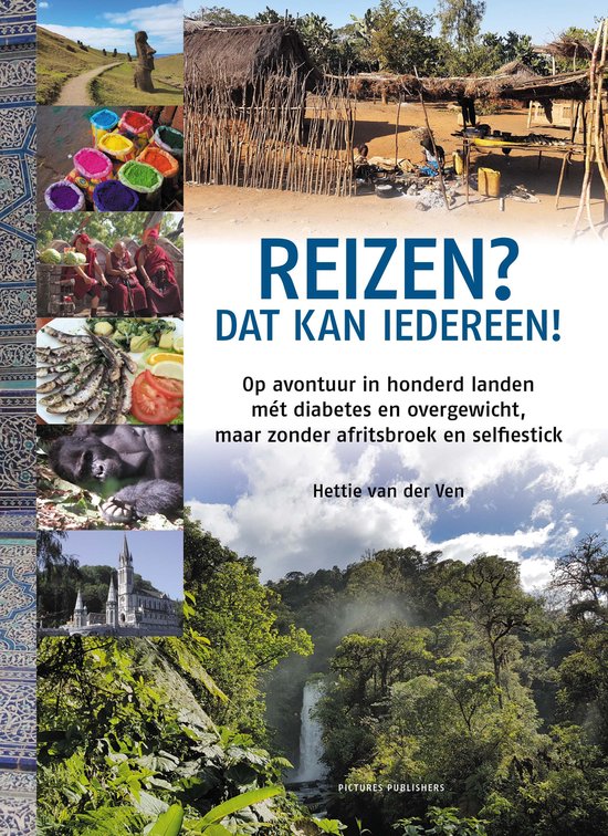 Reizen? Dat kan iedereen! - Op avontuur in honderd landen mét diabetes en overgewicht, maar zonder afritsbroek en selfiestick -