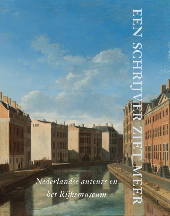 Een schrijver ziet meer - Nederlandse auteurs en het Rijksmuseum -