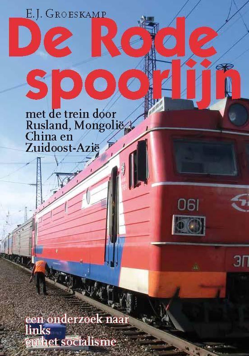 De rode spoorlijn - met de trein door Rusland, Mongolië, China en Zuidoost-Azië - een onderzoek naar links en het socialisme -