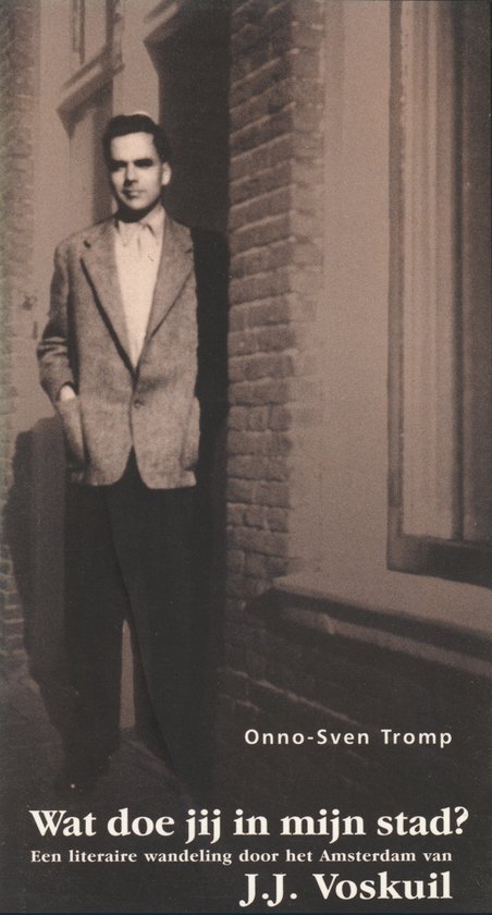 Wat doe jij in mijn stad? - Een literaire wandeling door het Amsterdam van J.J. Voskuil -