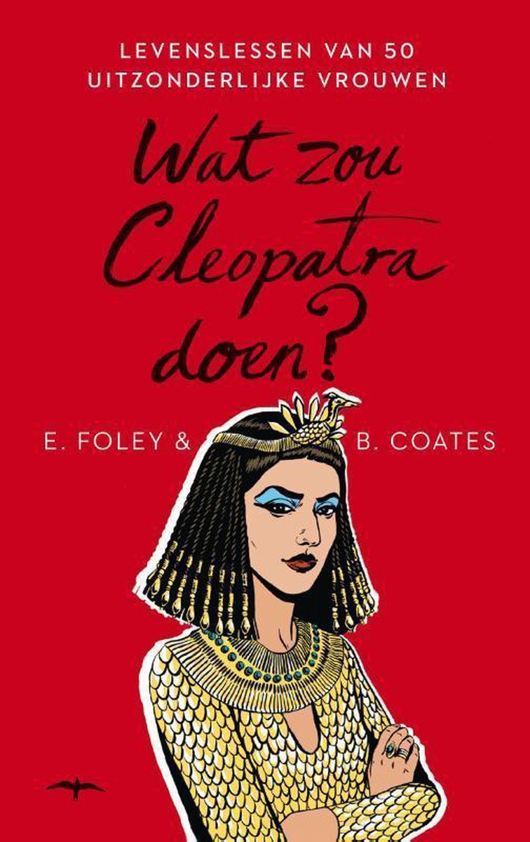 Wat zou Cleopatra doen? - Levenslessen van 50 uitzonderlijke vrouwen -