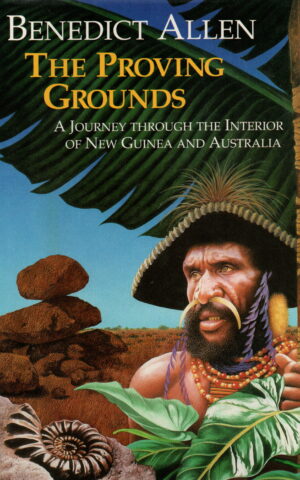 The Proving Grounds - A Journey through the Interior of New Guinea and Australia -