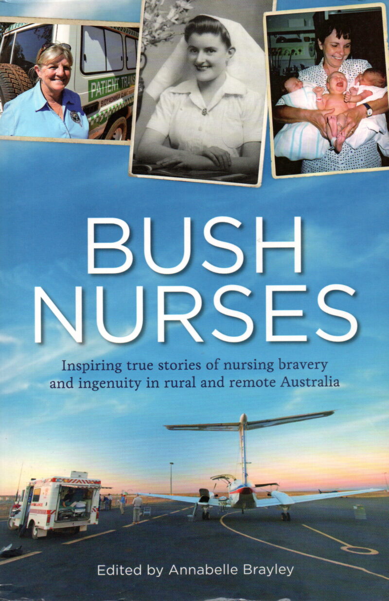 Bush nurses - Inspiring true stories of nursing bravery and ingenuity in rual and remote Australia -