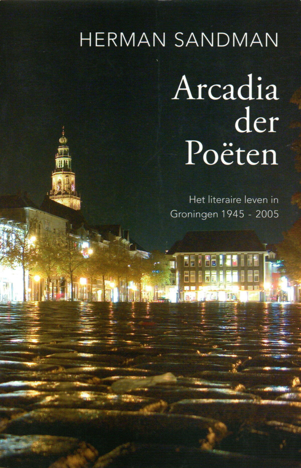 Arcadia der Poëten - Het literaire leven in Groningen 1945-2005 -