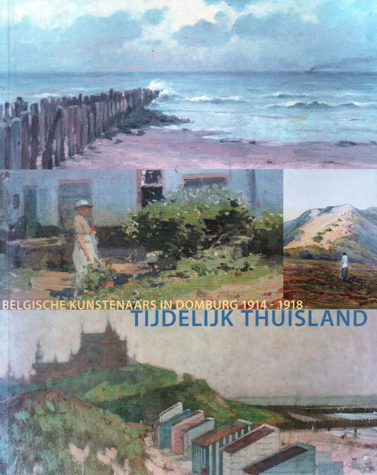 Tijdelijk Thuisland - Belgische kunstenaars in Domburg 1914-1918 -