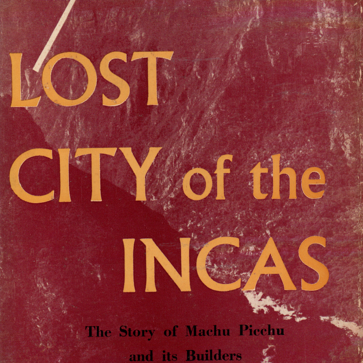Lost City of the Incas - The story of Machu Picchu and its builders -