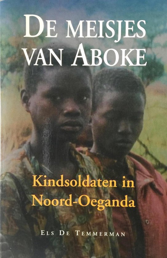 De meisjes van Aboke - Kindsoldaten in Noord-Oeganda -