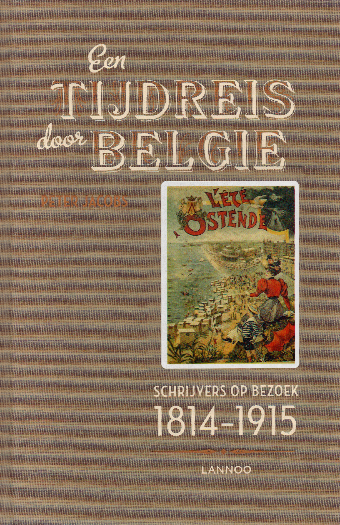 Een tijdreis door België - Schrijvers op bezoek 1814-1915 -