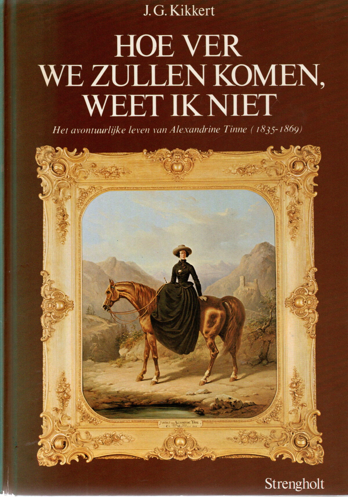 Hoe ver we zullen komen, weet ik niet - Het avontuurlijke leven van Alexandrine Tinne (1835-1869) -