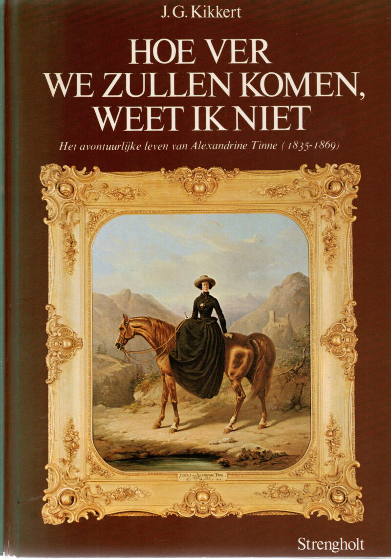 Hoe ver we zullen komen, weet ik niet - Het avontuurlijke leven van Alexandrine Tinne (1835-1869) -