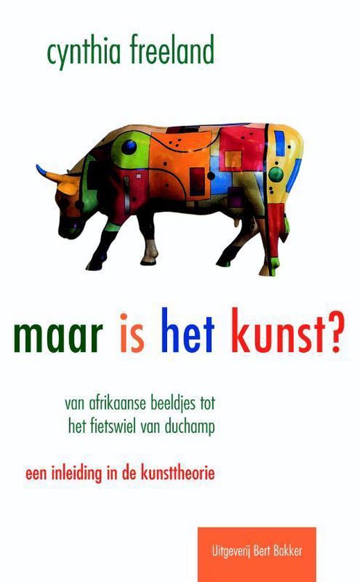 Maar is het kunst? - van afrikaanse beeldjes tot het fietswiel van duchamp - een inleiding in de kunsttheorie -