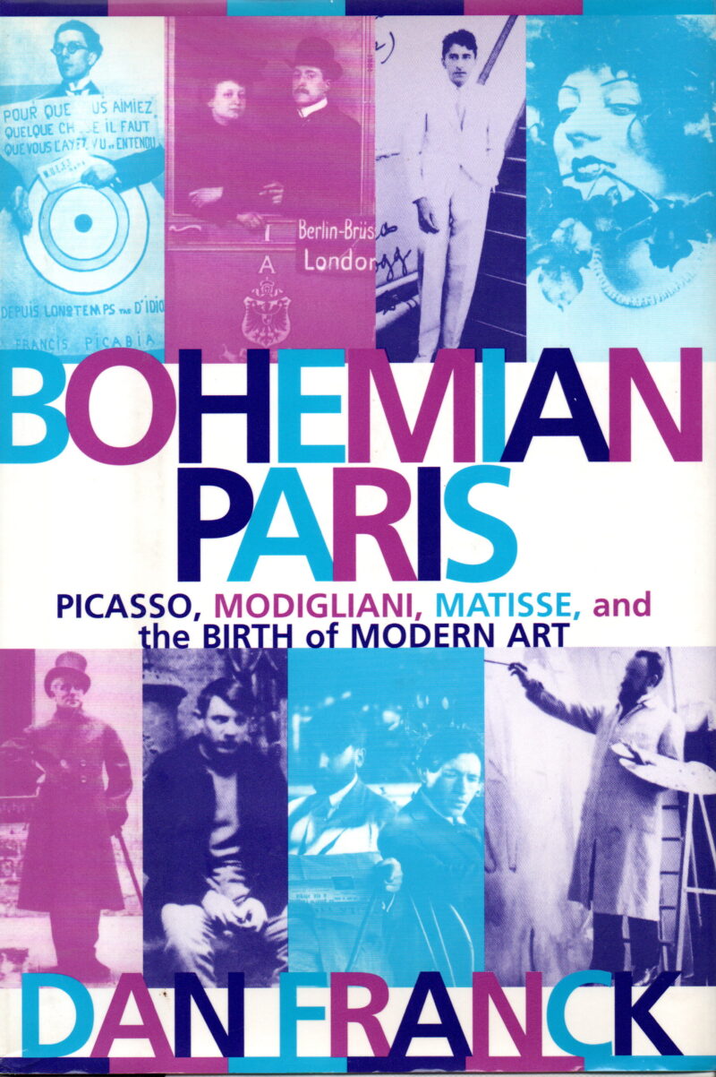 Bohemian Paris - Picasso, Modigliani, Matisse, and the Birth of Modern Art -