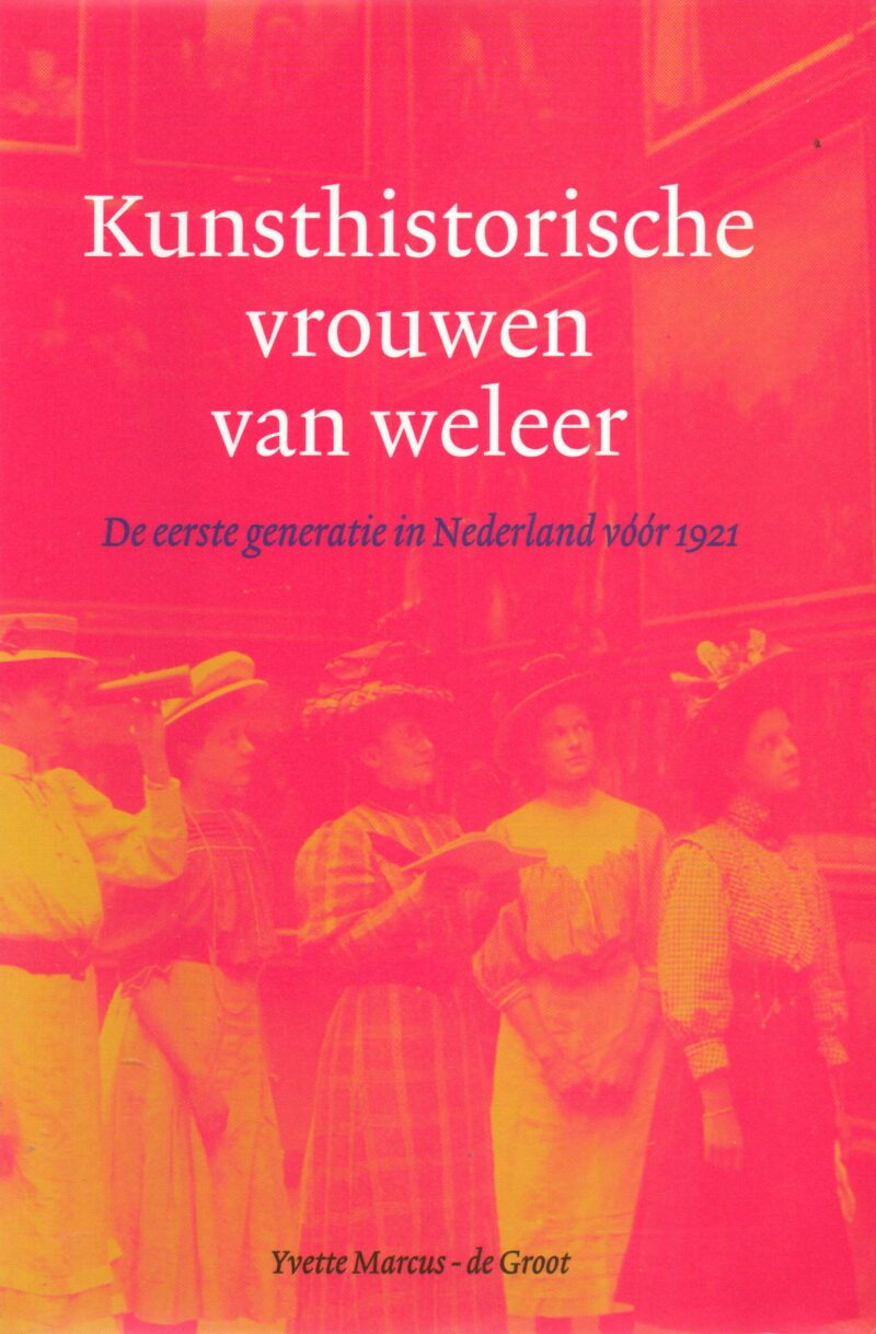 Kunsthistorische vrouwen van weleer - De eerste generatie in Nederland vóór 1921 -