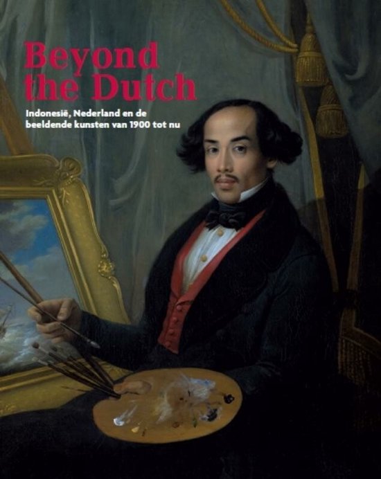 Beyond the Dutch - Indonesië, Nederland en de beeldende kunsten van 1900 tot nu -